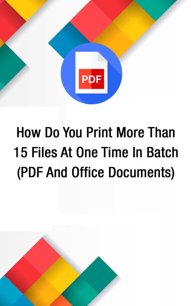 How Do You Print More Than 15 Files At One Time In Batch PDF And Office Documents 1 How Do You Print More Than 15 Files At One Time In Batch - PDF And Office Documents 15 files, print problem