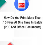 How-Do-You-Print-More-Than-15-Files-At-One-Time-In-Batch-PDF-And-Office-Documents